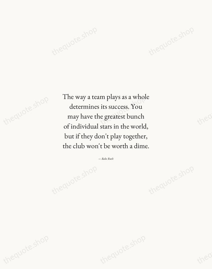 The way a team plays as a whole determines its success. You… — Babe Ruth — Quiet Garamond