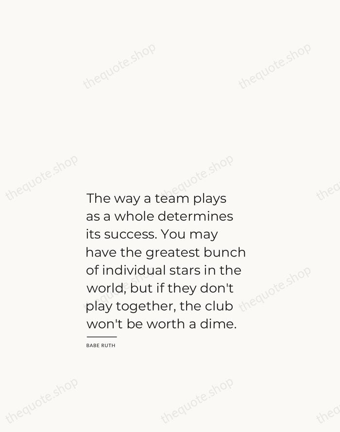 The way a team plays as a whole determines its success. You… — Babe Ruth — Studio Left