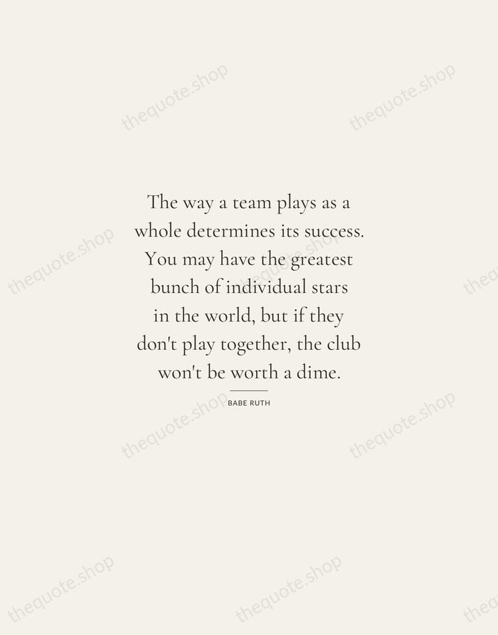 The way a team plays as a whole determines its success. You… — Babe Ruth — Gallery Rule