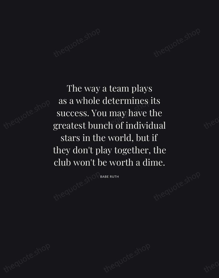 The way a team plays as a whole determines its success. You… — Babe Ruth | Printable Wall Art — Midnight Serif