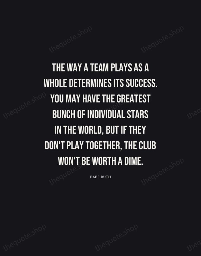 The way a team plays as a whole determines its success. You… — Babe Ruth | Printable Wall Art — Poster Condensed