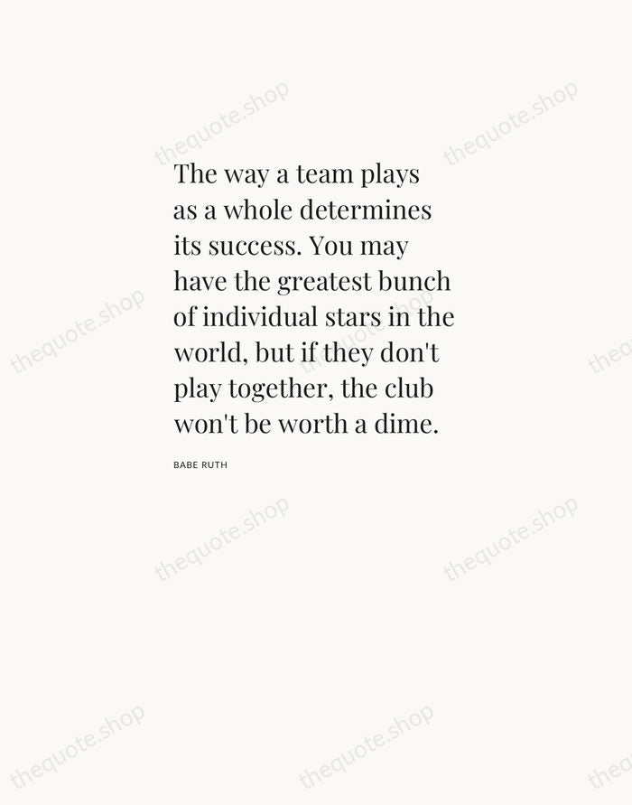 The way a team plays as a whole determines its success. You… — Babe Ruth — Asymmetric Left