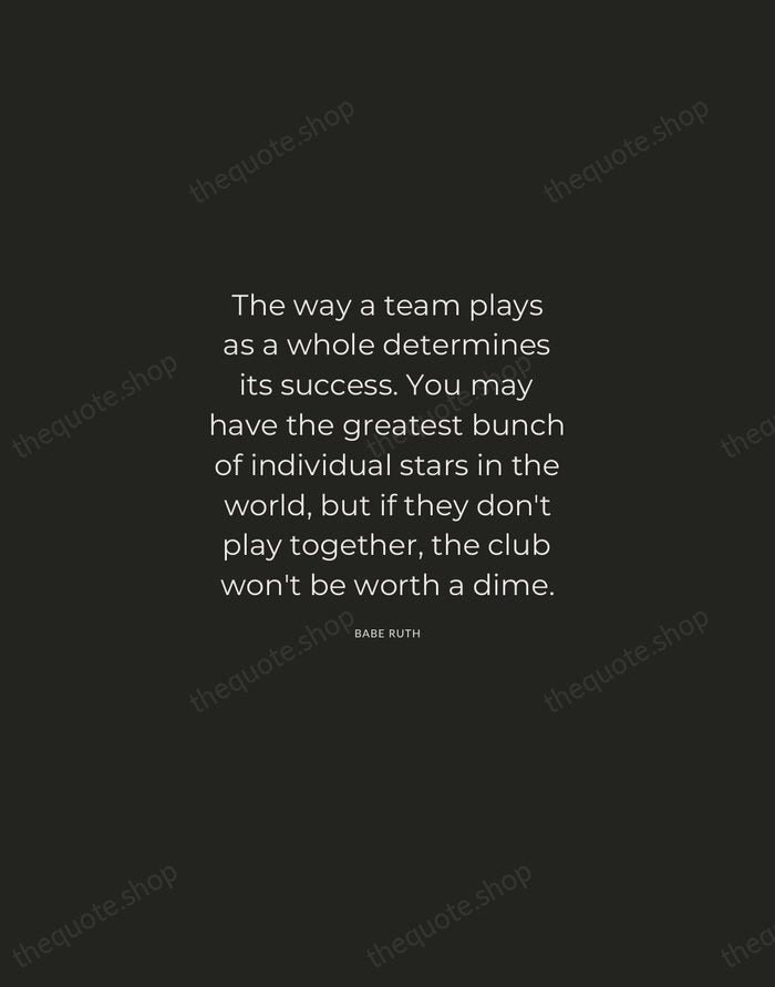 The way a team plays as a whole determines its success. You… — Babe Ruth — Charcoal Sans