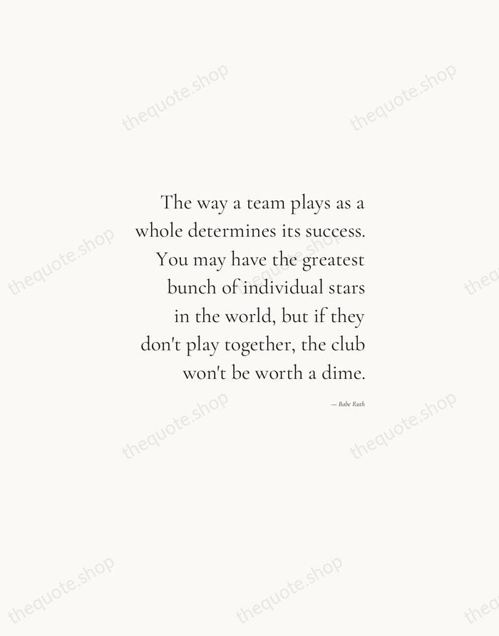 The way a team plays as a whole determines its success. You… — Babe Ruth — Soft Serif Right