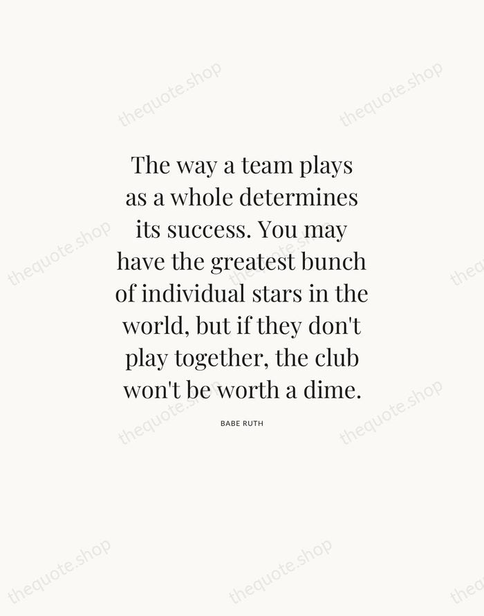 The way a team plays as a whole determines its success. You… — Babe Ruth — Statement Serif