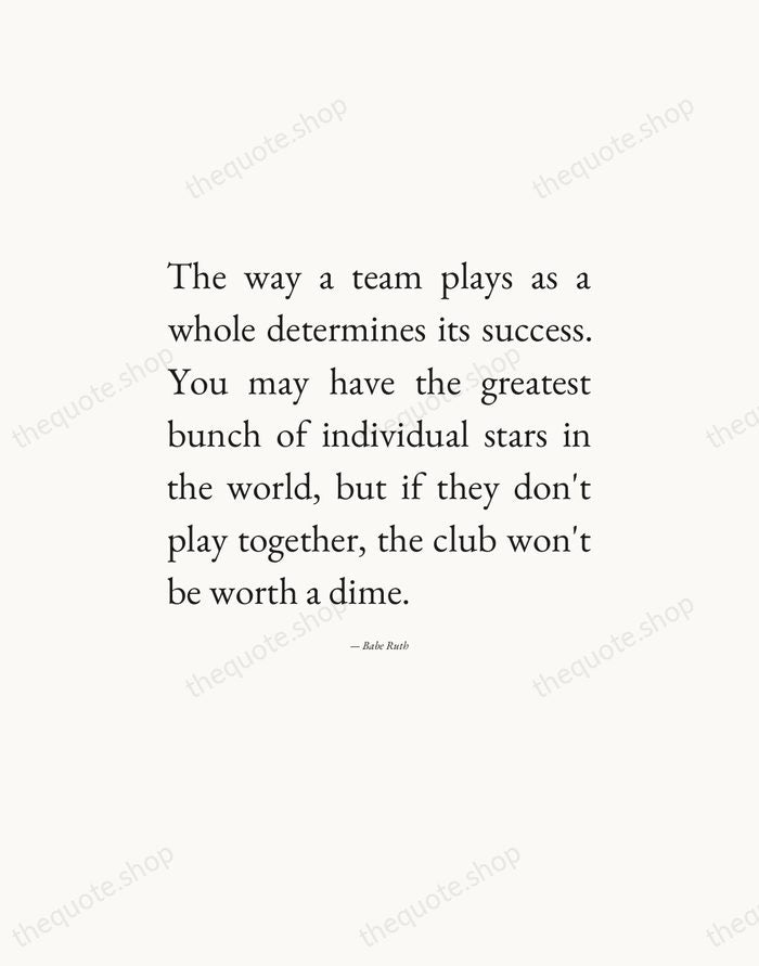 The way a team plays as a whole determines its success. You… — Babe Ruth — Editorial Justified