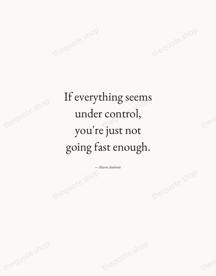 If everything seems under control, you're just not going fast enough. — Mario Andretti — Quiet Garamond