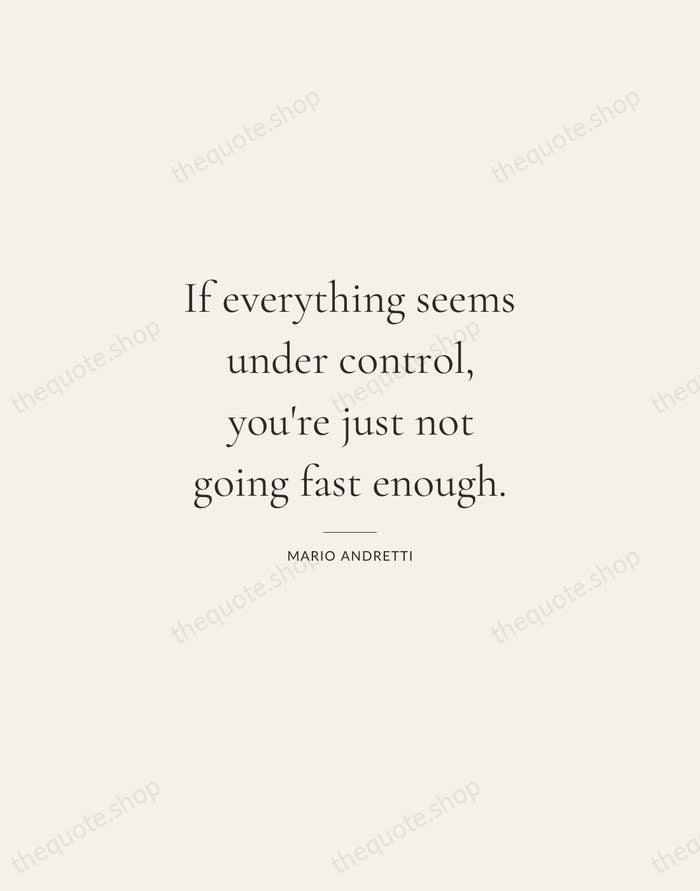 If everything seems under control, you're just not going fast enough. — Mario Andretti — Gallery Rule
