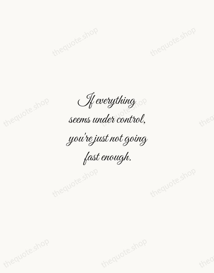 If everything seems under control, you're just not going fast enough. — Mario Andretti — Script Whisper