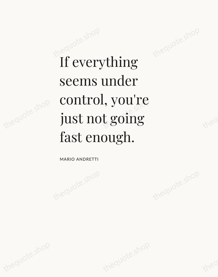 If everything seems under control, you're just not going fast enough. — Mario Andretti — Asymmetric Left