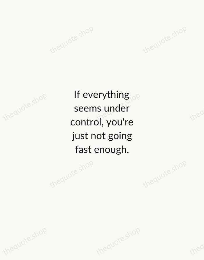 If everything seems under control, you're just not going fast enough. — Mario Andretti — Minimal Unsigned