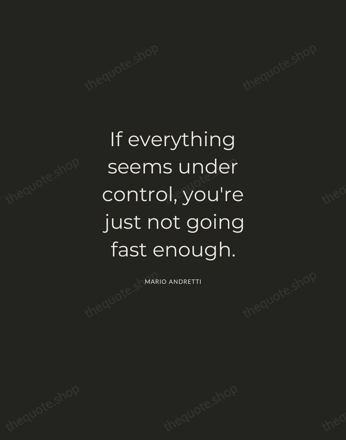 If everything seems under control, you're just not going fast enough. — Mario Andretti — Charcoal Sans