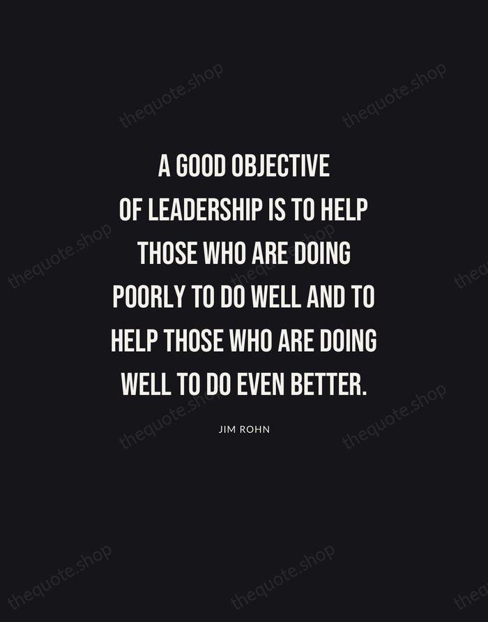 A good objective of leadership is to help those who are doing… — Jim Rohn | Printable Wall Art — Poster Condensed