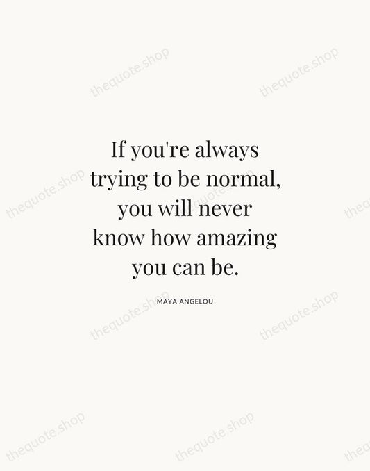 If you're always trying to be normal, you will never know how… — Maya Angelou | Printable Wall Art — Atelier Serif