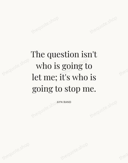 The question isn't who is going to let me; it's who is… — Ayn Rand | Printable Wall Art — Atelier Serif