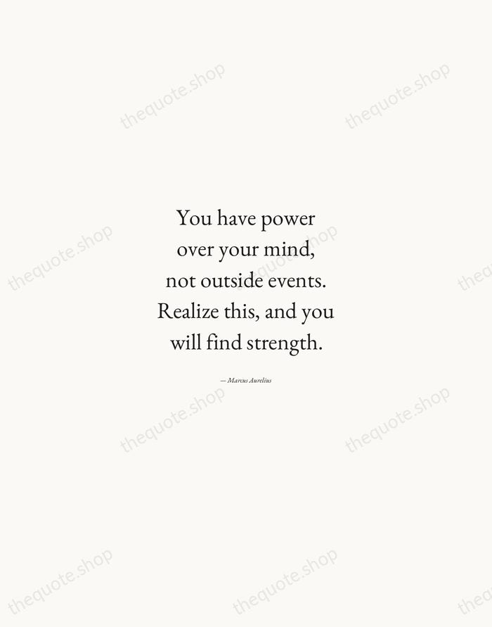 You have power over your mind, not outside events. Realize this, and… — Marcus Aurelius — Quiet Garamond