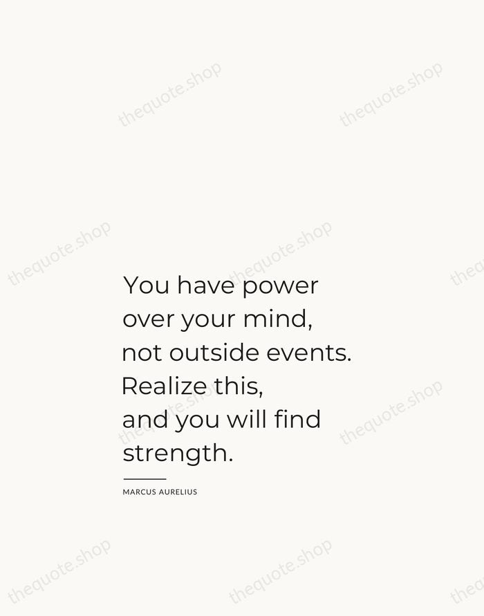 You have power over your mind, not outside events. Realize this, and… — Marcus Aurelius — Studio Left