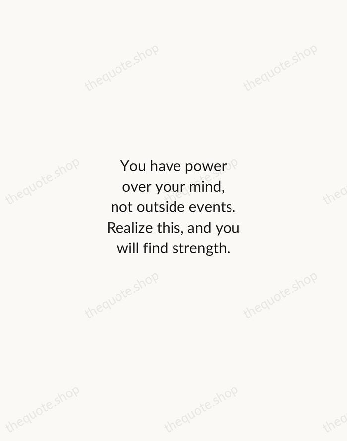 You have power over your mind, not outside events. Realize this, and… — Marcus Aurelius — Minimal Unsigned