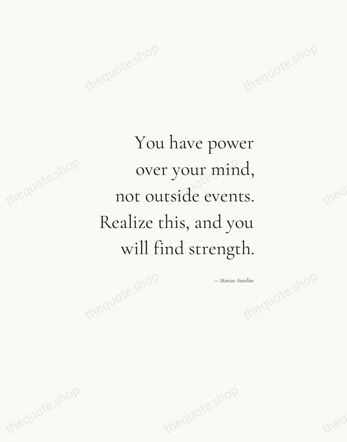 You have power over your mind, not outside events. Realize this, and… — Marcus Aurelius — Soft Serif Right