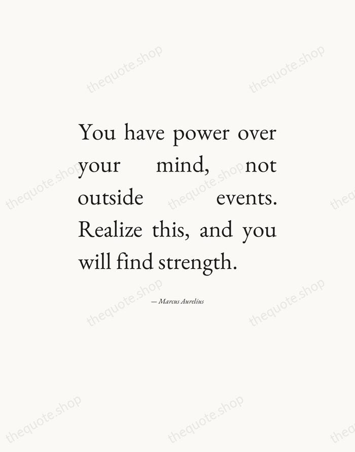 You have power over your mind, not outside events. Realize this, and… — Marcus Aurelius — Editorial Justified