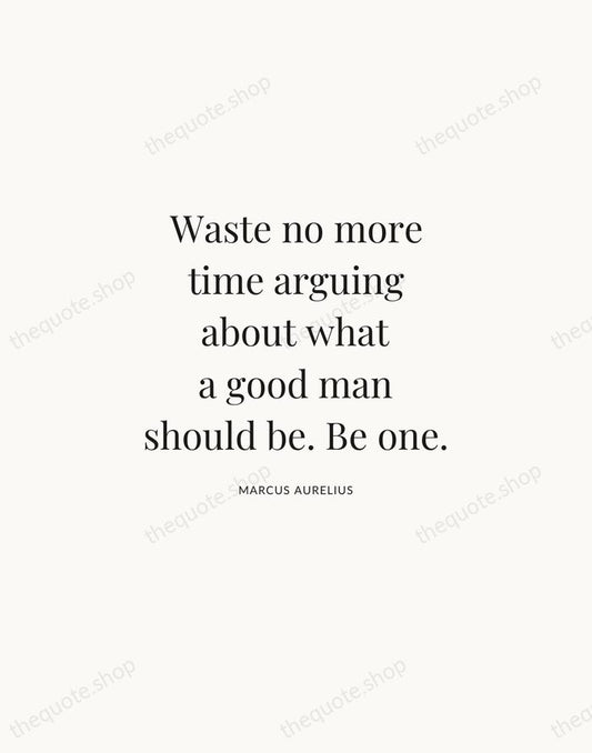 Waste no more time arguing about what a good man should be… — Marcus Aurelius | Printable Wall Art — Atelier Serif