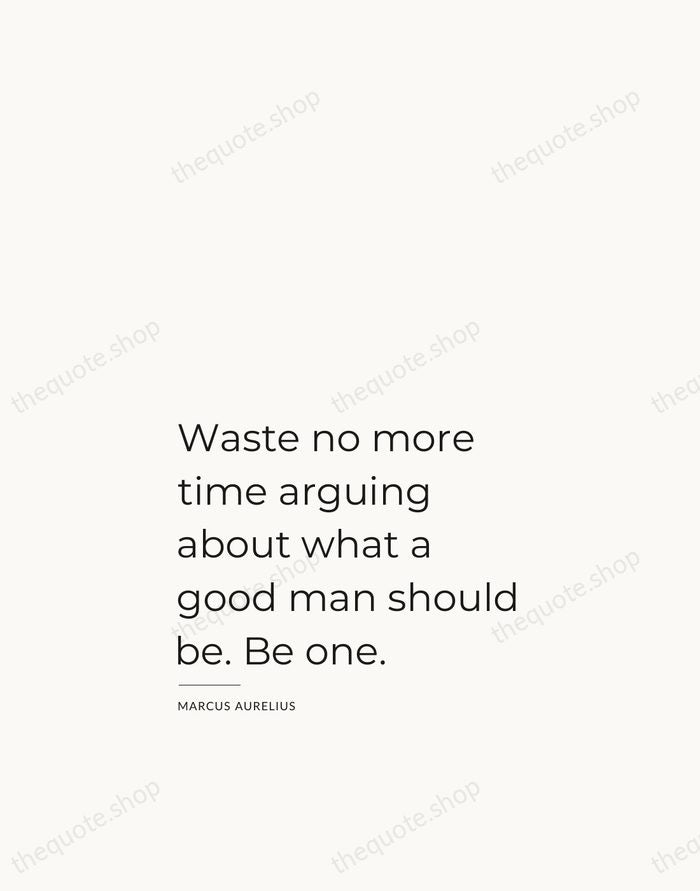 Waste no more time arguing about what a good man should be… — Marcus Aurelius — Studio Left
