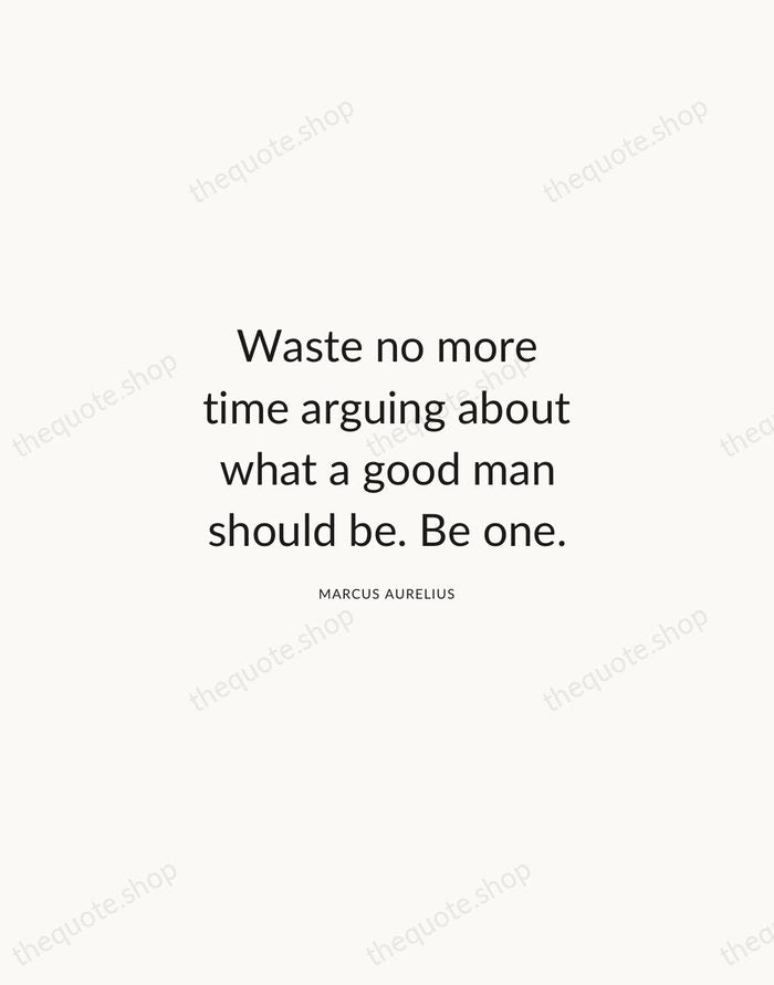 Waste no more time arguing about what a good man should be… — Marcus Aurelius — Modern Sans Calm