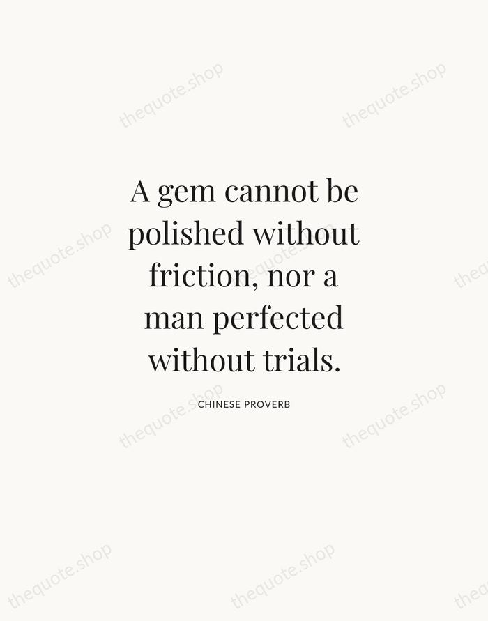 A gem cannot be polished without friction, nor a man perfected without… — Chinese Proverb | Printable Wall Art — Atelier Serif