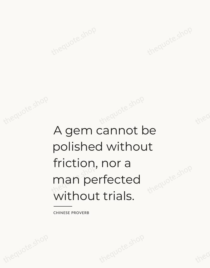 A gem cannot be polished without friction, nor a man perfected without… — Chinese Proverb — Studio Left