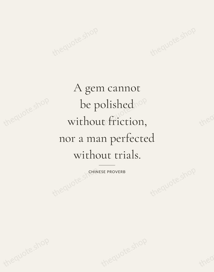 A gem cannot be polished without friction, nor a man perfected without… — Chinese Proverb — Gallery Rule