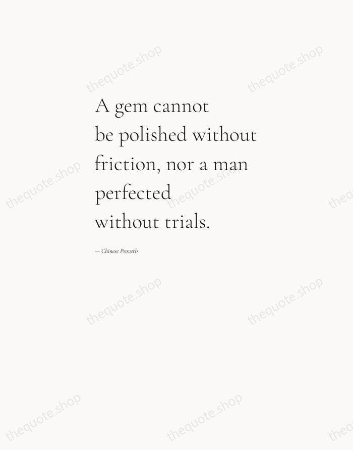 A gem cannot be polished without friction, nor a man perfected without… — Chinese Proverb — Editorial Left Serif
