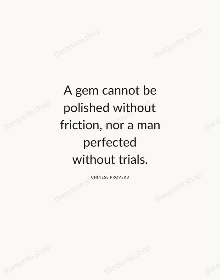 A gem cannot be polished without friction, nor a man perfected without… — Chinese Proverb — Modern Sans Calm