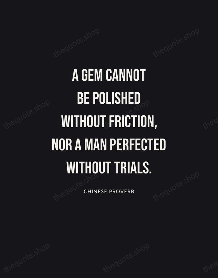 A gem cannot be polished without friction, nor a man perfected without… — Chinese Proverb | Printable Wall Art — Poster Condensed