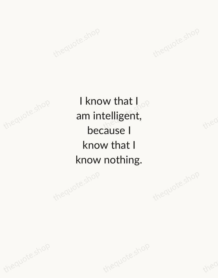 I know that I am intelligent, because I know that I know… — Socrates — Minimal Unsigned