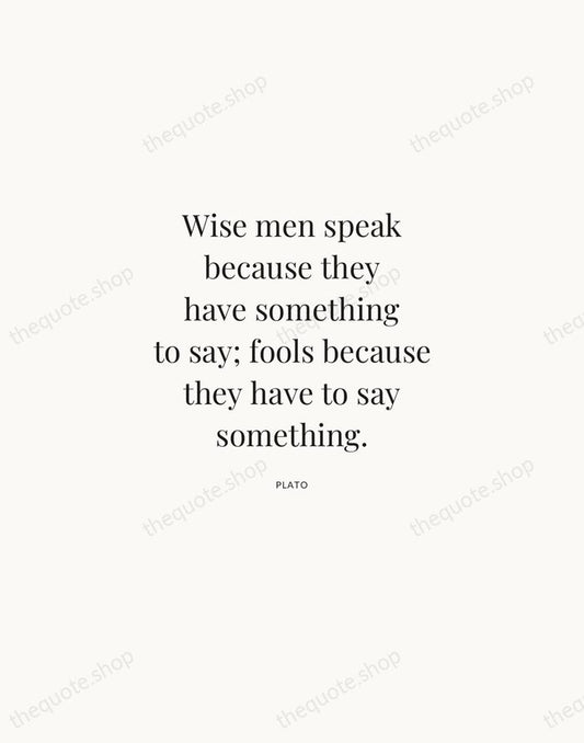 Wise men speak because they have something to say; fools because they… — Plato | Printable Wall Art — Atelier Serif