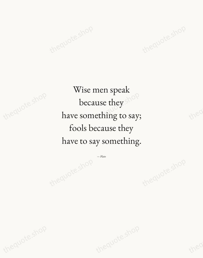 Wise men speak because they have something to say; fools because they… — Plato — Quiet Garamond