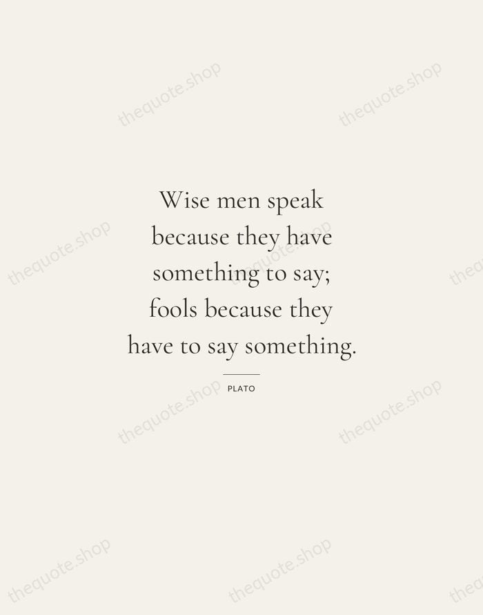 Wise men speak because they have something to say; fools because they… — Plato — Gallery Rule