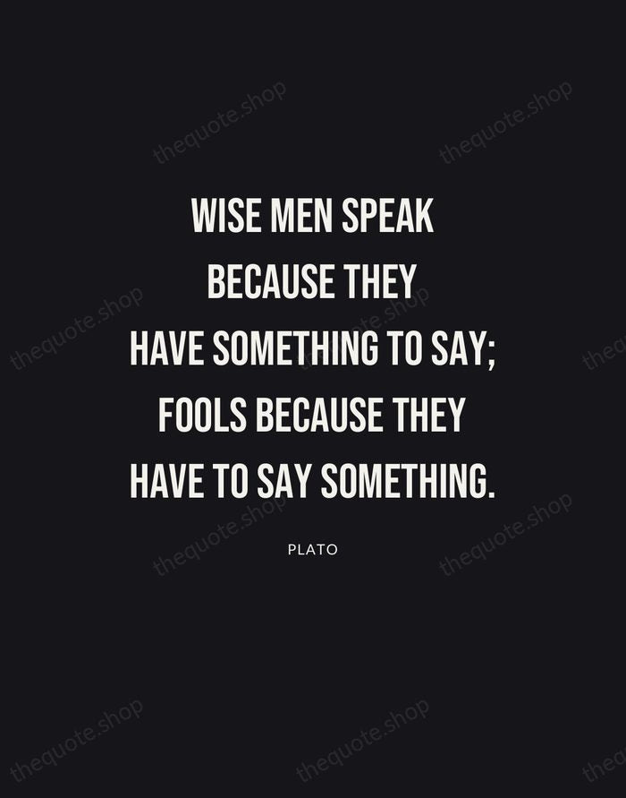 Wise men speak because they have something to say; fools because they… — Plato | Printable Wall Art — Poster Condensed