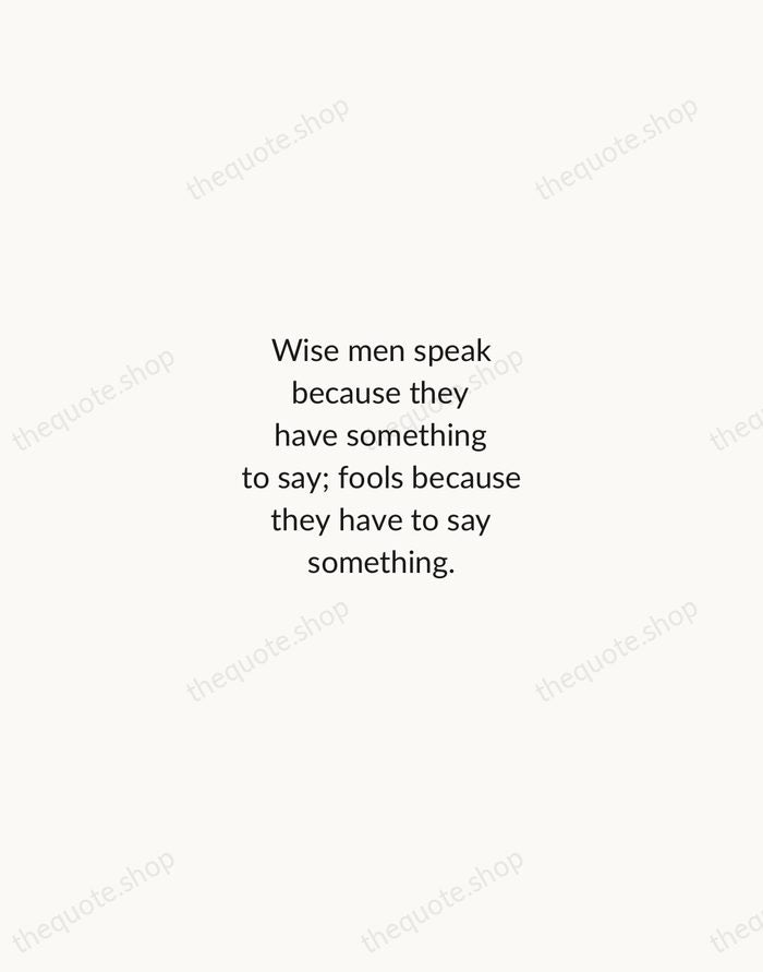 Wise men speak because they have something to say; fools because they… — Plato — Minimal Unsigned