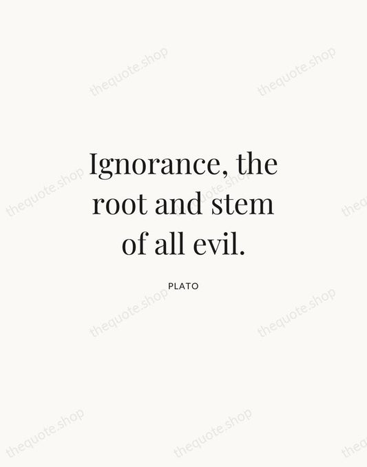 Ignorance, the root and stem of all evil. — Plato | Printable Wall Art — Atelier Serif