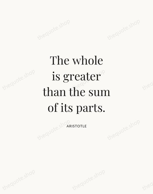 The whole is greater than the sum of its parts. — Aristotle | Printable Wall Art — Atelier Serif