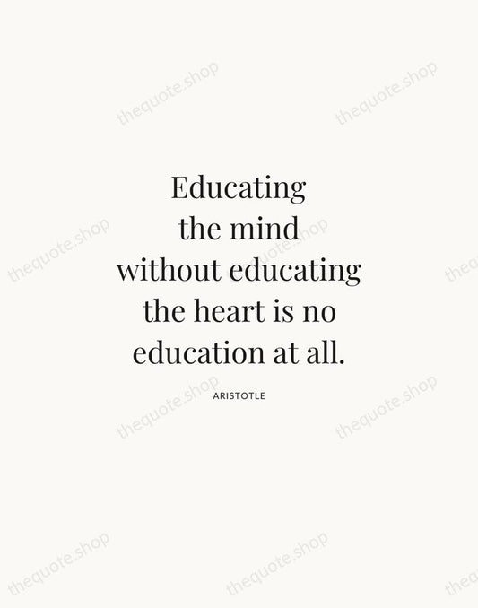 Educating the mind without educating the heart is no education at all. — Aristotle | Printable Wall Art — Atelier Serif