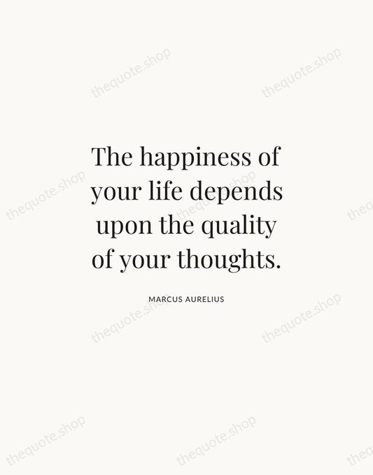 The happiness of your life depends upon the quality of your thoughts. — Marcus Aurelius | Printable Wall Art — Atelier Serif