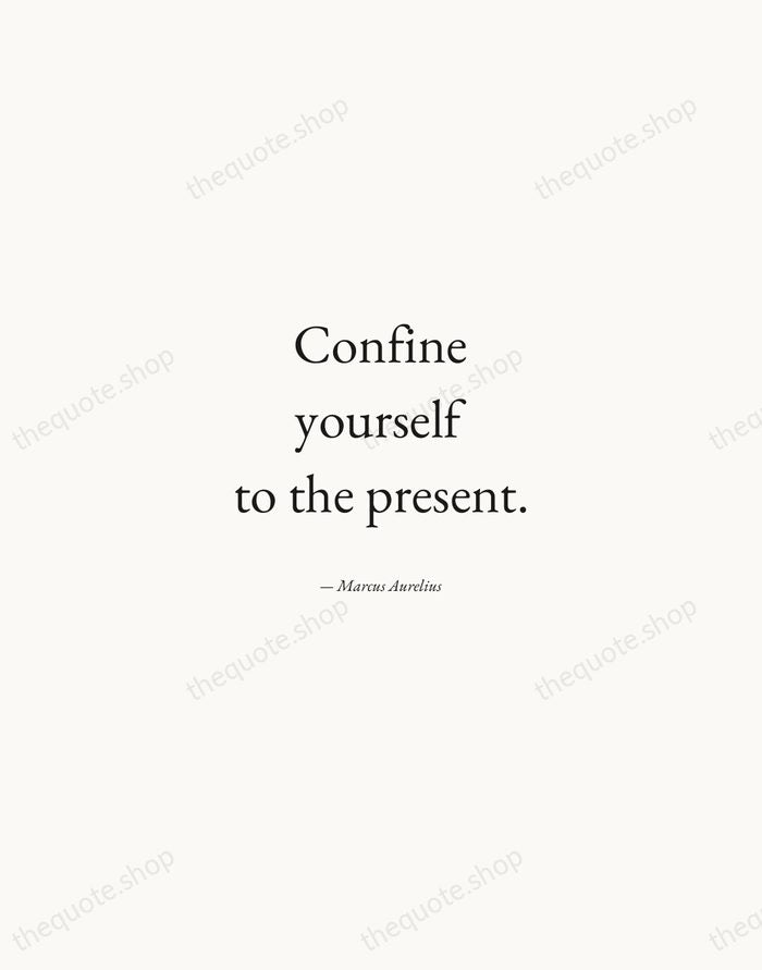 Confine yourself to the present. — Marcus Aurelius — Quiet Garamond