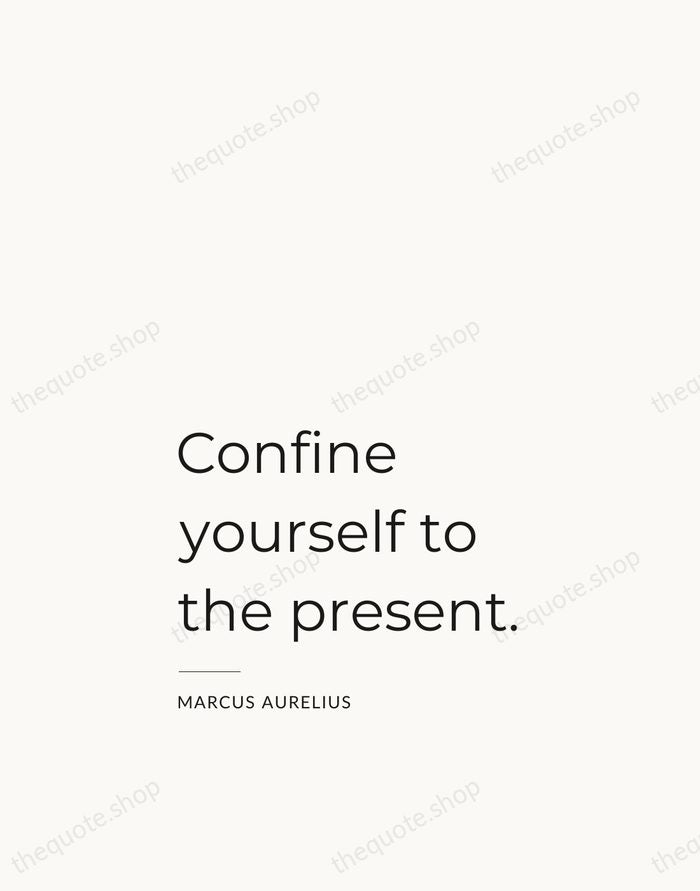 Confine yourself to the present. — Marcus Aurelius — Studio Left