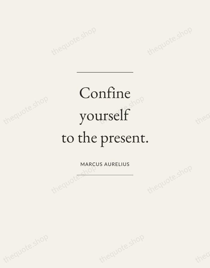 Confine yourself to the present. — Marcus Aurelius — Gallery Frame