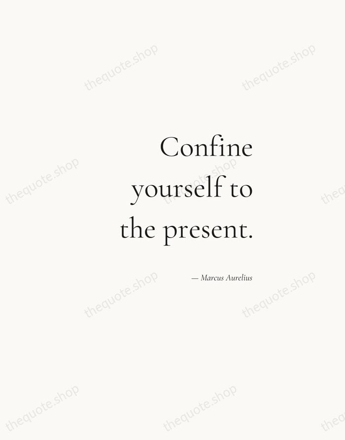 Confine yourself to the present. — Marcus Aurelius — Soft Serif Right