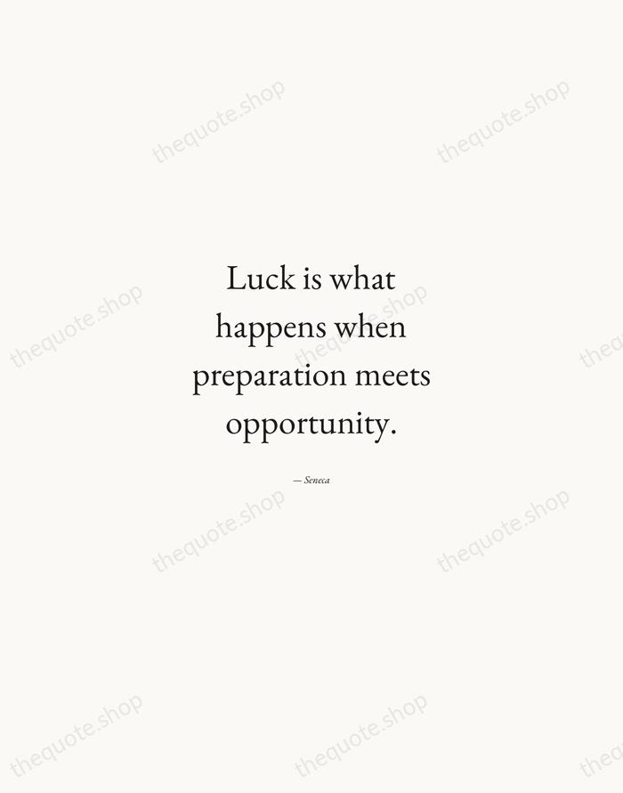 Luck is what happens when preparation meets opportunity. — Seneca — Quiet Garamond