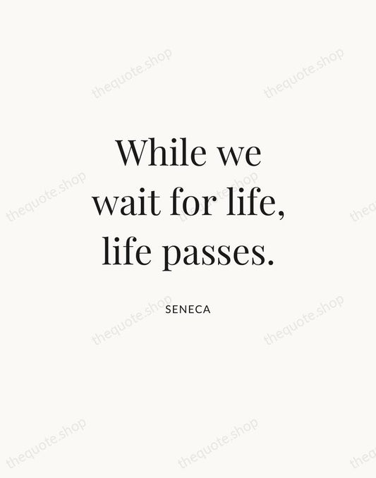 While we wait for life, life passes. — Seneca | Printable Wall Art — Atelier Serif