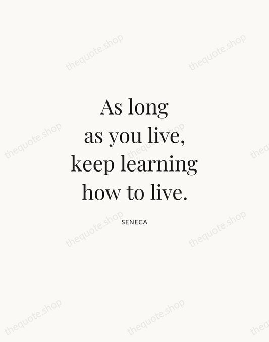 As long as you live, keep learning how to live. — Seneca | Printable Wall Art — Atelier Serif
